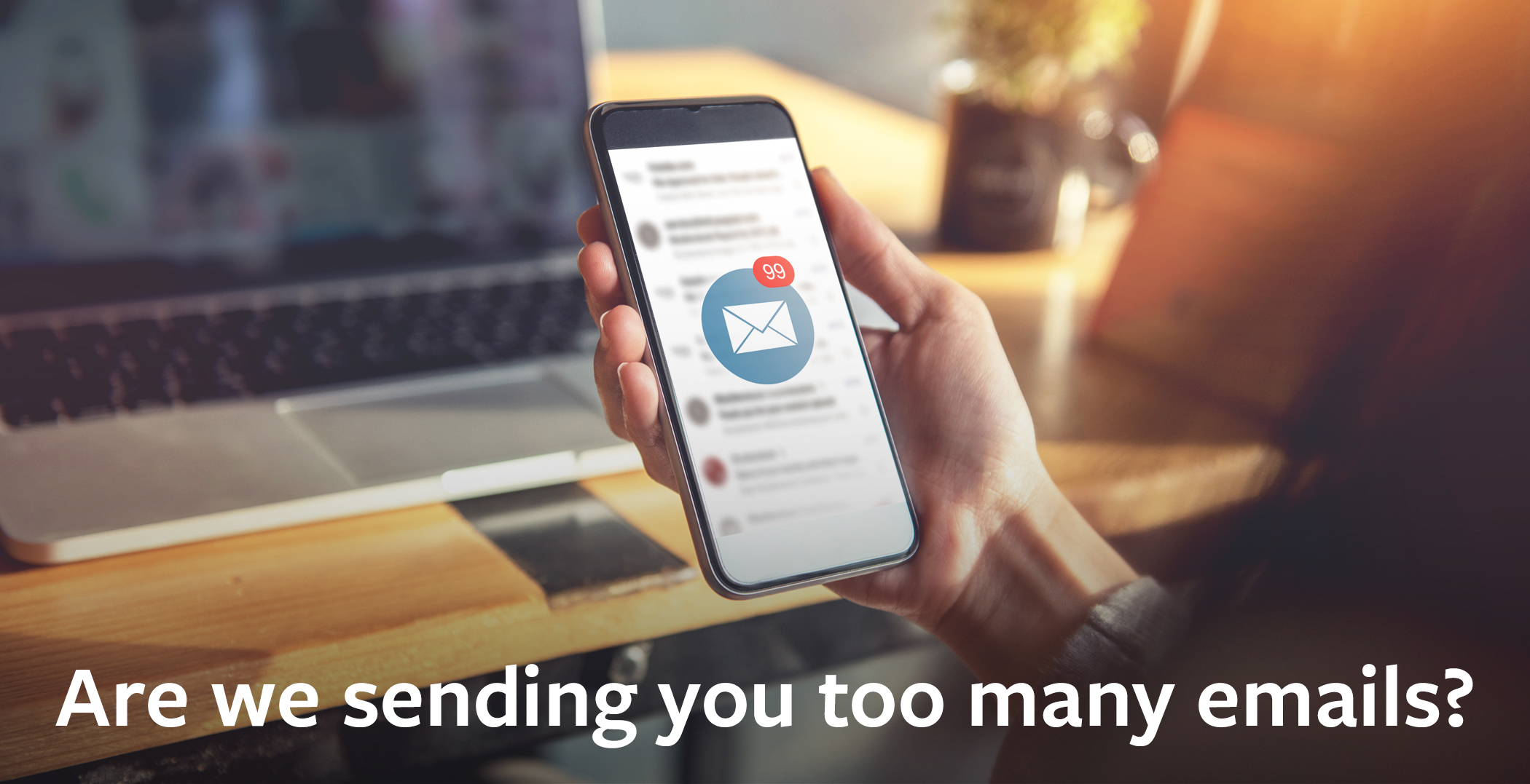 Are we sending you too many emails?